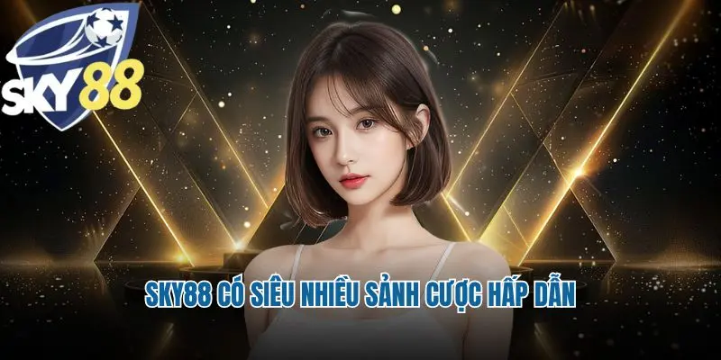 Sky88 có siêu nhiều sảnh cược hấp dẫn