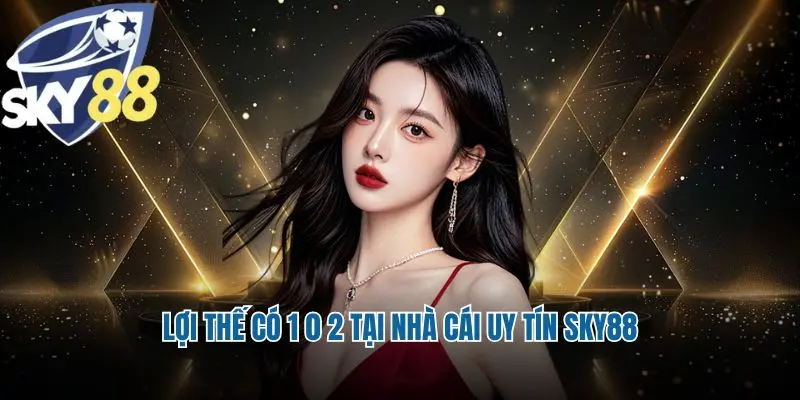 Lợi thế có 1 0 2 tại nhà cái uy tín Sky88