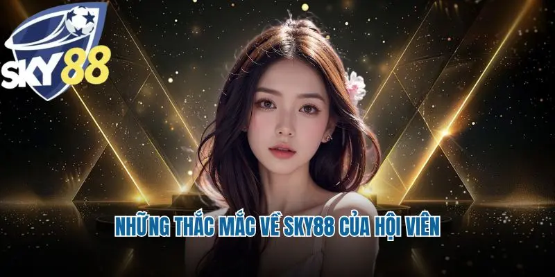 Những thắc mắc về Sky88 của hội viên