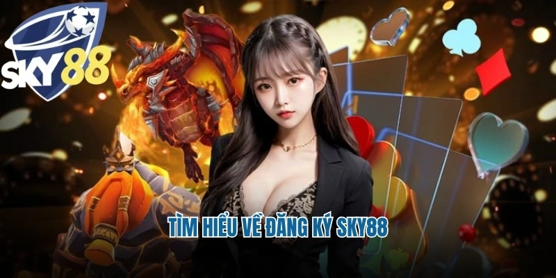 Tìm hiểu về đăng ký Sky88