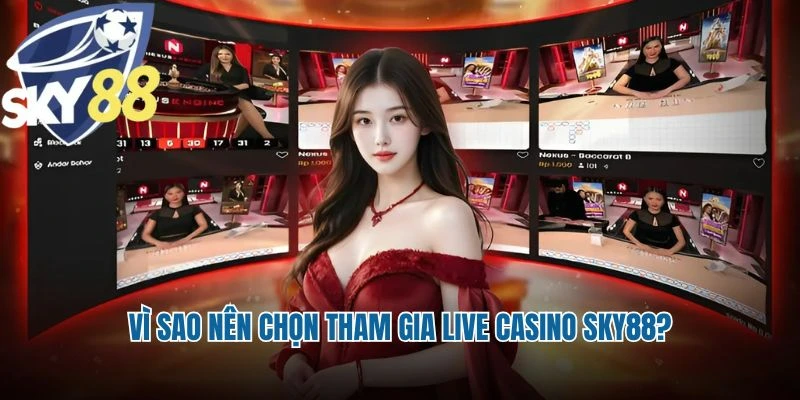 Vì sao nên chọn tham gia Live Casino Sky88?