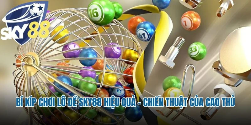 Bí kíp chơi lô đề Sky88 hiệu quả - Chiến thuật của cao thủ