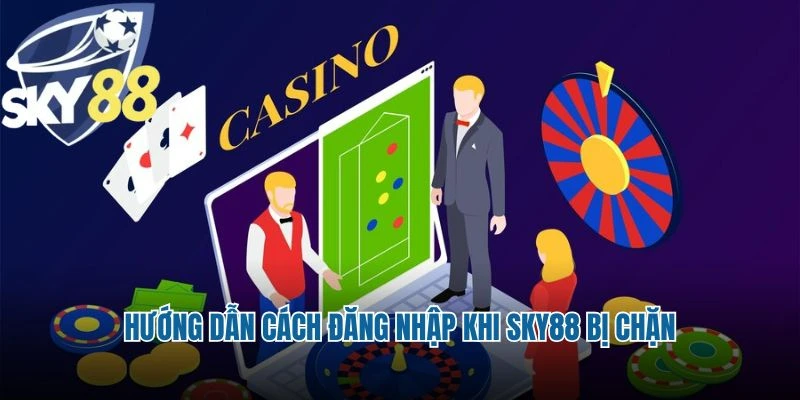 Hướng dẫn cách đăng nhập khi Sky88 bị chặn