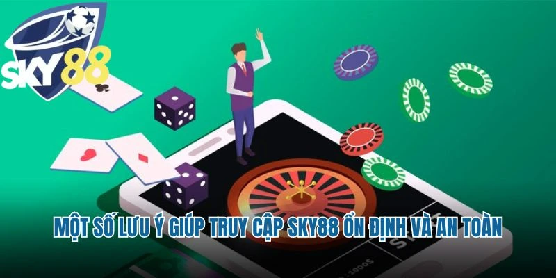 Một số lưu ý giúp truy cập Sky88 ổn định và an toàn