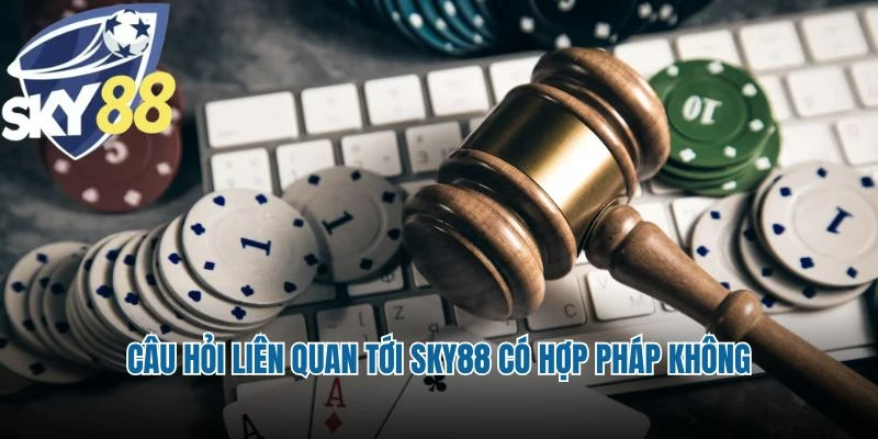 Câu hỏi liên quan tới Sky88 có hợp pháp không