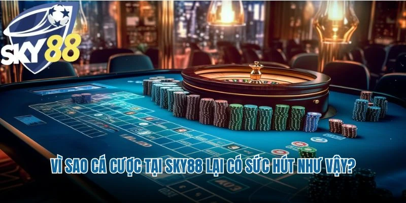 Vì sao cá cược tại Sky88 lại có sức hút như vậy?