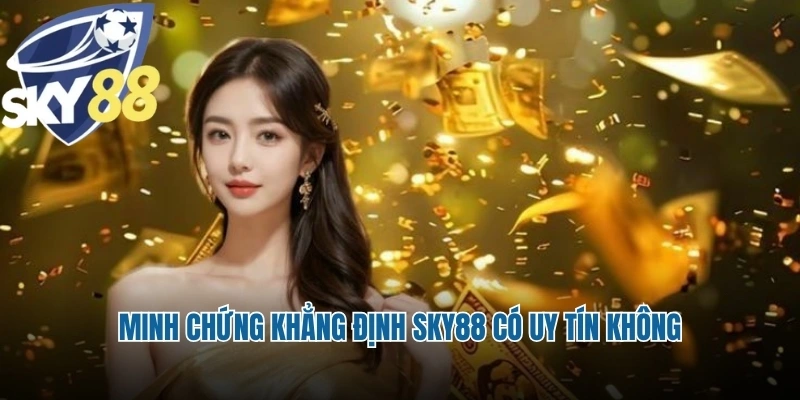 Minh chứng khẳng định Sky88 có uy tín không