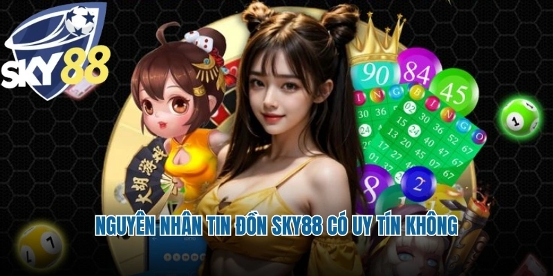 Nguyên nhân tin đồn Sky88 có uy tín không