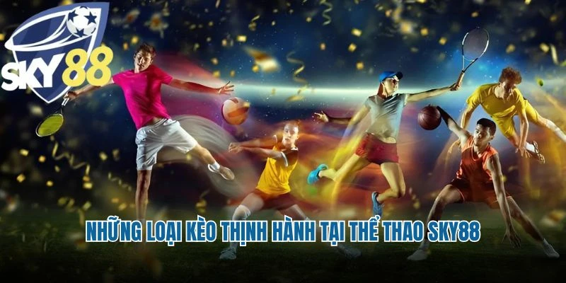Những loại kèo thịnh hành tại thể thao Sky88